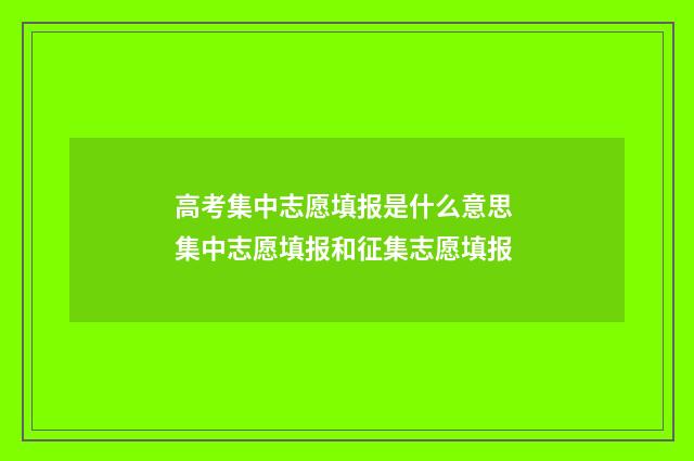 高考集中志愿填报是什么意思 集中志愿填报和征集志愿填报