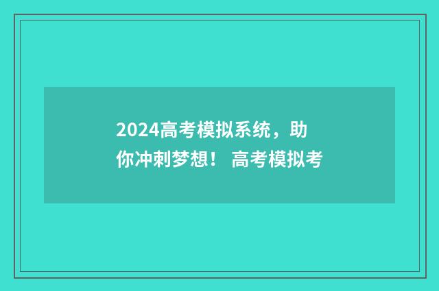 2024高考模拟系统，助你冲刺梦想！ 高考模拟考