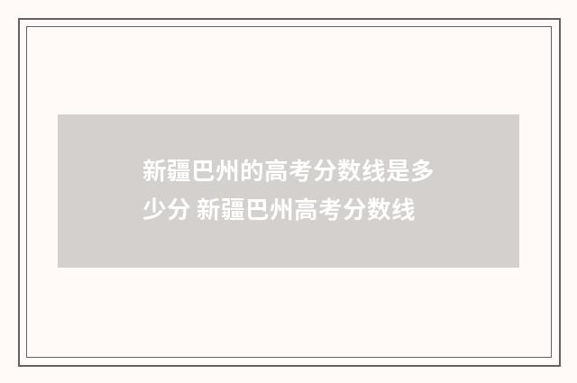 新疆巴州的高考分数线是多少分 新疆巴州高考分数线
