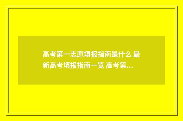 高考第一志愿填报指南是什么 最新高考填报指南一览 高考第一志愿填报不服从调剂会怎样