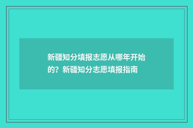 新疆知分填报志愿从哪年开始的？新疆知分志愿填报指南