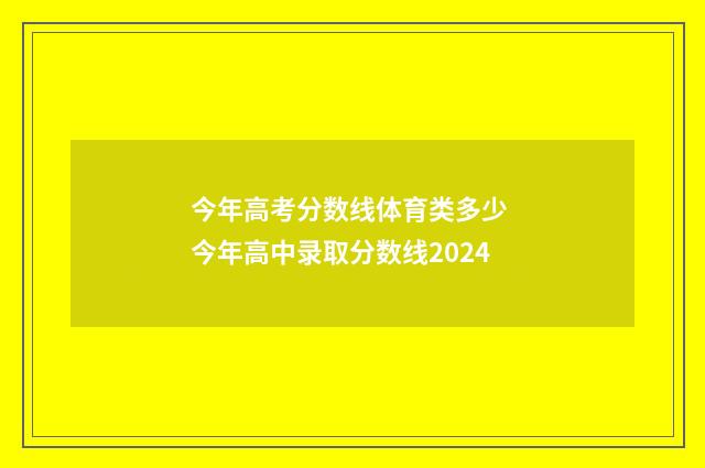 今年高考分数线体育类多少 今年高中录取分数线2024