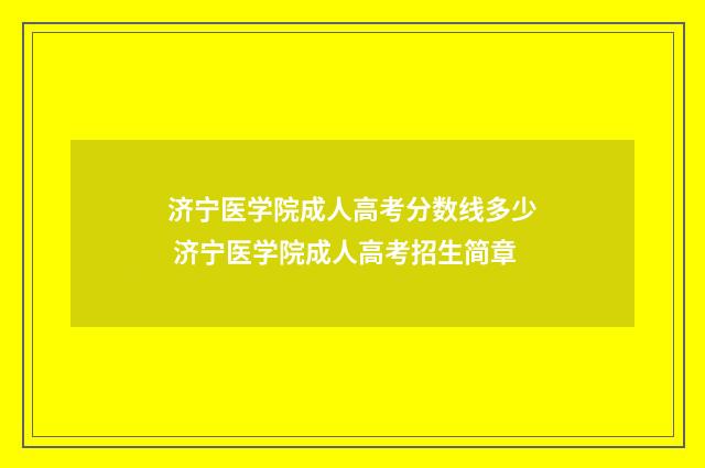济宁医学院成人高考分数线多少 济宁医学院成人高考招生简章