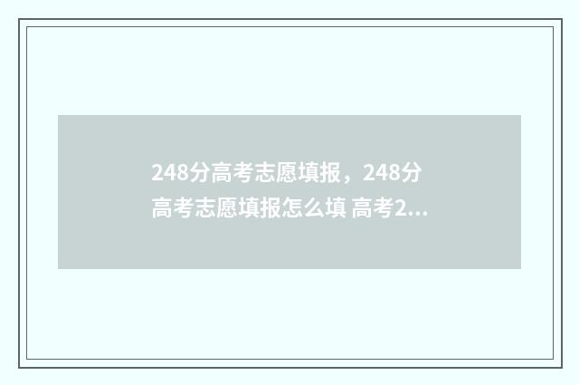 248分高考志愿填报，248分高考志愿填报怎么填 高考248能上什么大学