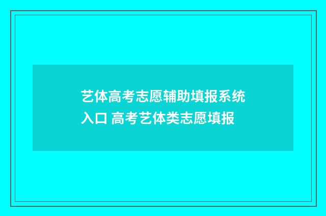 艺体高考志愿辅助填报系统入口 高考艺体类志愿填报
