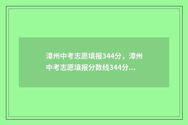 漳州中考志愿填报344分,漳州中考志愿填报分数线344分的可以填哪些高中 漳州中考志愿填报表