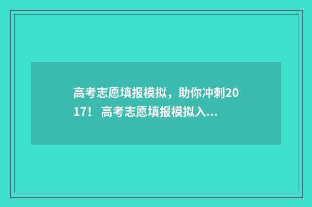 高考志愿填报模拟，助你冲刺2017！ 高考志愿填报模拟入口2024