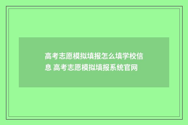 高考志愿模拟填报怎么填学校信息 高考志愿模拟填报系统官网