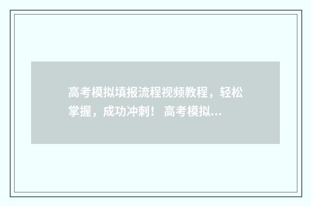 高考模拟填报流程视频教程，轻松掌握，成功冲刺！ 高考模拟填报流程图