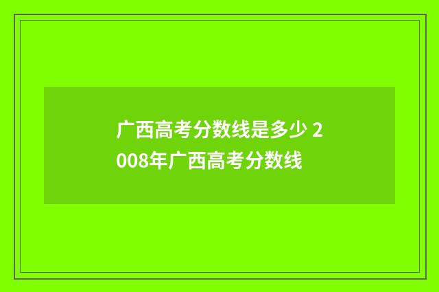 广西高考分数线是多少 2008年广西高考分数线