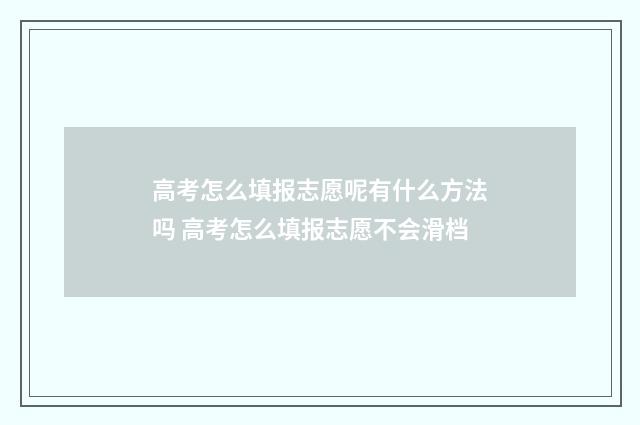 高考怎么填报志愿呢有什么方法吗 高考怎么填报志愿不会滑档