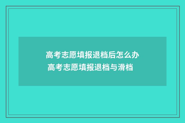 高考志愿填报退档后怎么办 高考志愿填报退档与滑档