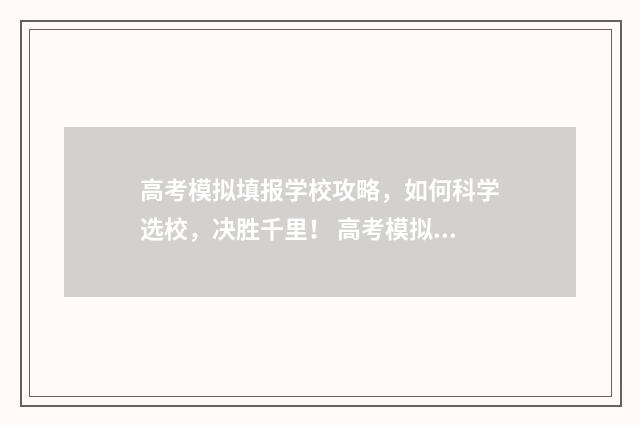 高考模拟填报学校攻略,如何科学选校,决胜千里! 高考模拟填报学校怎么填