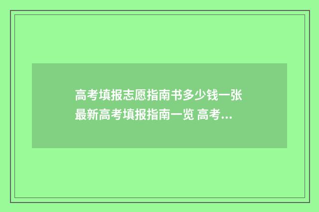 高考填报志愿指南书多少钱一张 最新高考填报指南一览 高考志愿填报时间2024