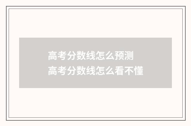 高考分数线怎么预测 高考分数线怎么看不懂