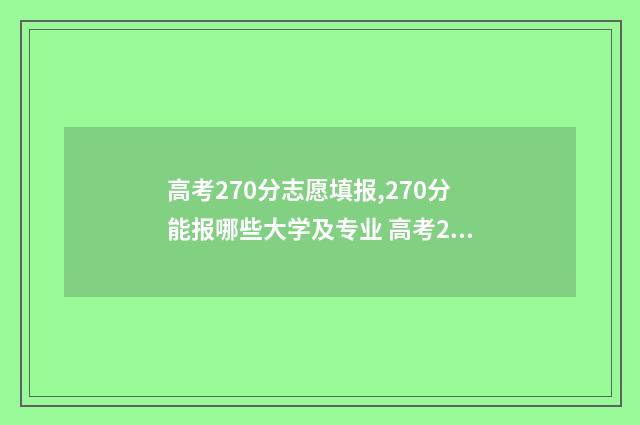 高考270分志愿填报,270分能报哪些大学及专业 高考270分能上什么