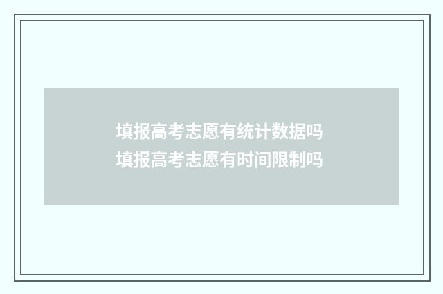 填报高考志愿有统计数据吗 填报高考志愿有时间限制吗