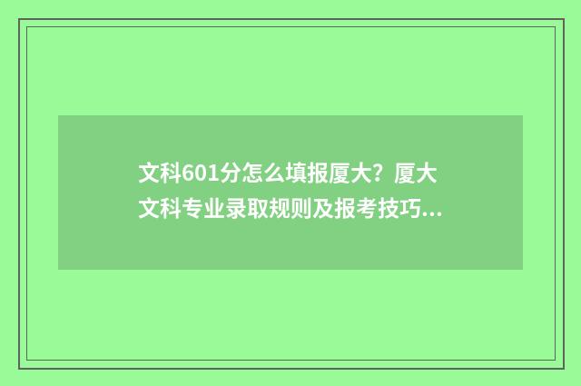 文科601分怎么填报厦大？厦大文科专业录取规则及报考技巧 文科603分