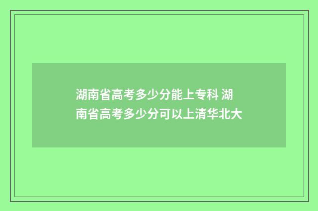 湖南省高考多少分能上专科 湖南省高考多少分可以上清华北大