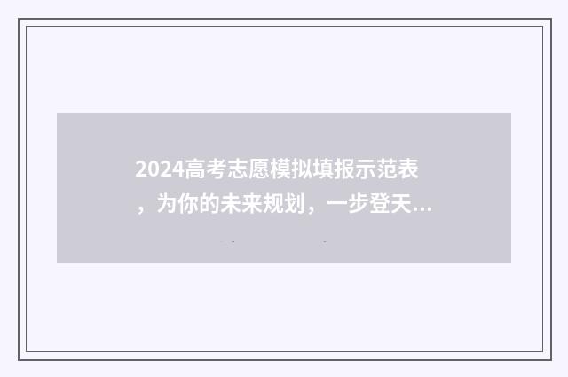 2024高考志愿模拟填报示范表，为你的未来规划，一步登天！ 2024高考志愿模拟