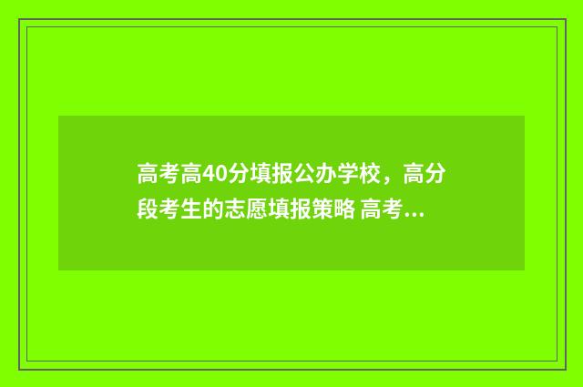 高考高40分填报公办学校，高分段考生的志愿填报策略 高考409分