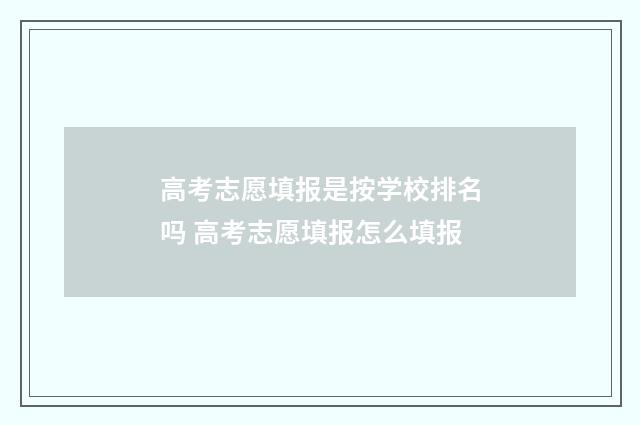 高考志愿填报是按学校排名吗 高考志愿填报怎么填报