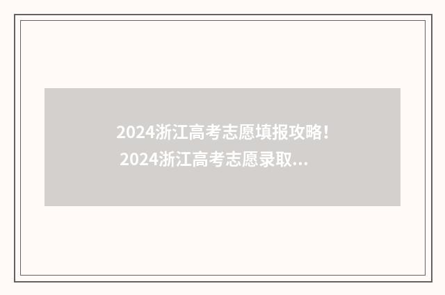 2024浙江高考志愿填报攻略! 2024浙江高考志愿录取时间