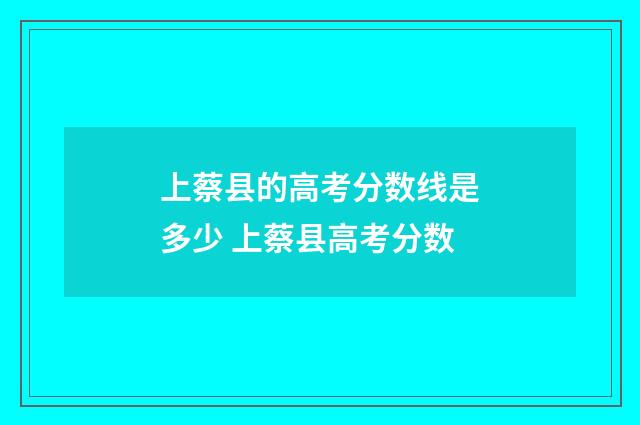 上蔡县的高考分数线是多少 上蔡县高考分数