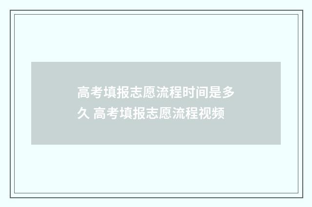 高考填报志愿流程时间是多久 高考填报志愿流程视频