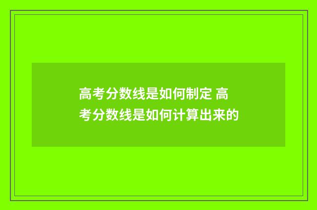 高考分数线是如何制定 高考分数线是如何计算出来的