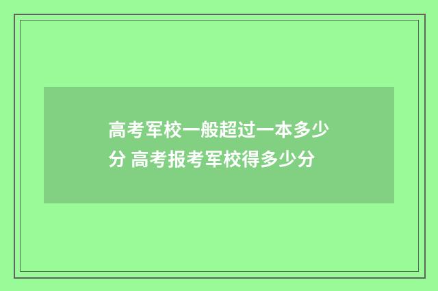 高考军校一般超过一本多少分 高考报考军校得多少分