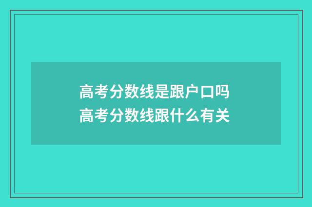 高考分数线是跟户口吗 高考分数线跟什么有关