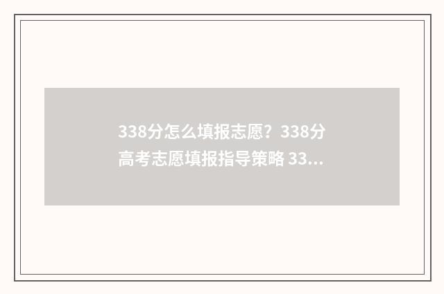 338分怎么填报志愿？338分高考志愿填报指导策略 338分可以上什么学校