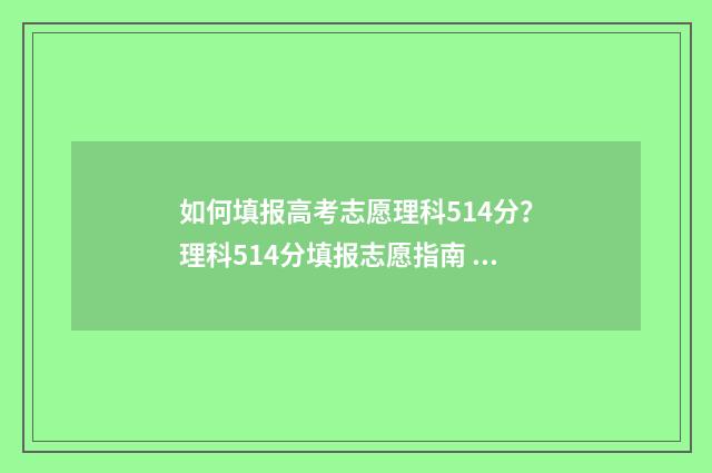 如何填报高考志愿理科514分？理科514分填报志愿指南 如何填报高考志愿冲稳保