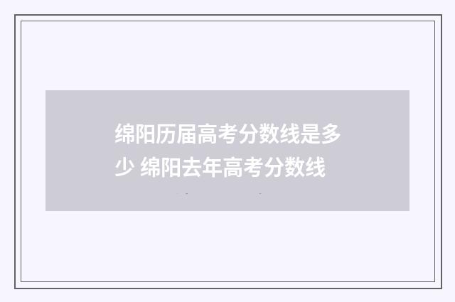 绵阳历届高考分数线是多少 绵阳去年高考分数线