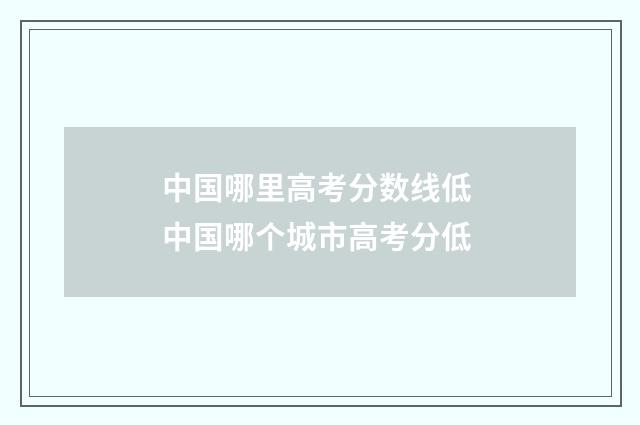 中国哪里高考分数线低 中国哪个城市高考分低
