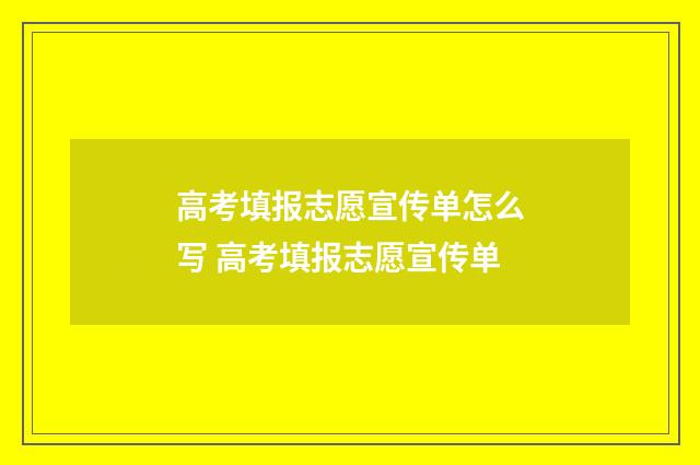 高考填报志愿宣传单怎么写 高考填报志愿宣传单