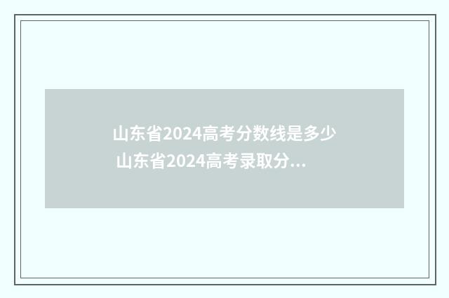 山东省2024高考分数线是多少 山东省2024高考录取分数线