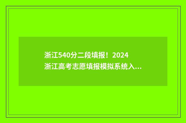 浙江540分二段填报！2024浙江高考志愿填报模拟系统入口 浙江考生540分能上哪些二本大学