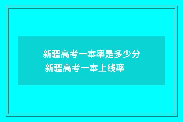 新疆高考一本率是多少分 新疆高考一本上线率