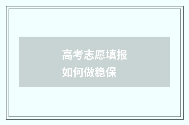 高考志愿填报如何做稳保