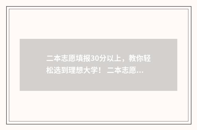 二本志愿填报30分以上,教你轻松选到理想大学! 二本志愿填报日期