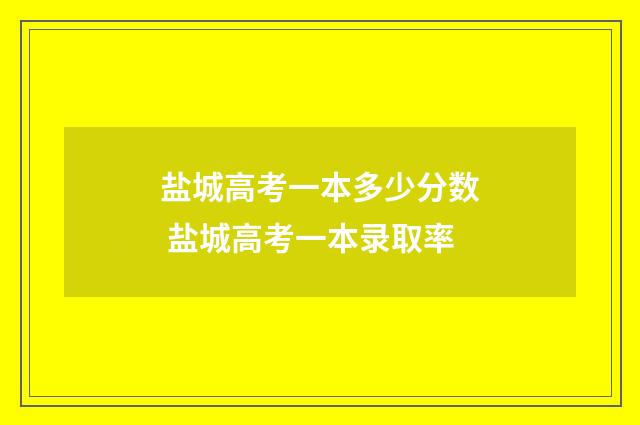 盐城高考一本多少分数 盐城高考一本录取率