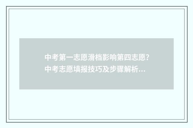 中考第一志愿滑档影响第四志愿？中考志愿填报技巧及步骤解析 中考第一志愿滑档了会影响第二志愿吗