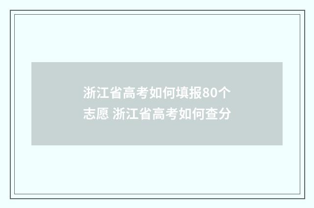 浙江省高考如何填报80个志愿 浙江省高考如何查分