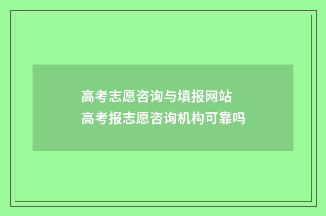 高考志愿咨询与填报网站 高考报志愿咨询机构可靠吗