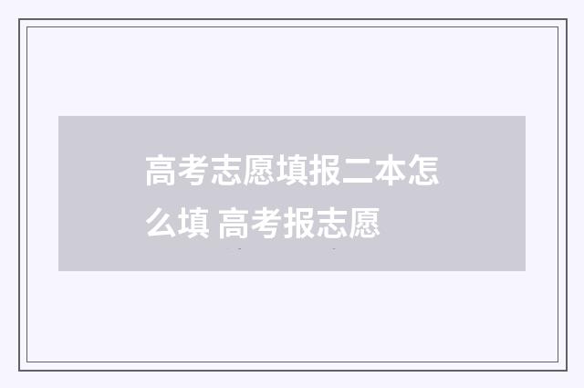 高考志愿填报二本怎么填 高考报志愿