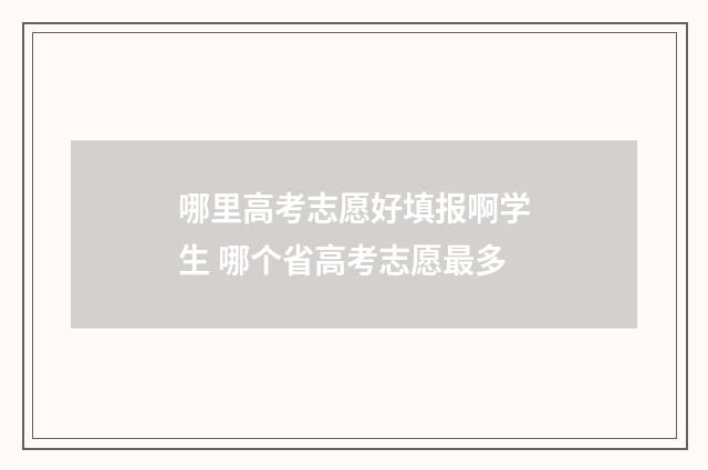 哪里高考志愿好填报啊学生 哪个省高考志愿最多