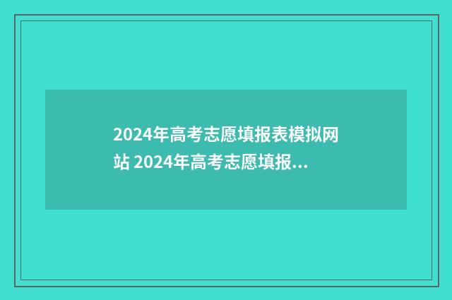 2024年高考志愿填报表模拟网站 2024年高考志愿填报指南电子版