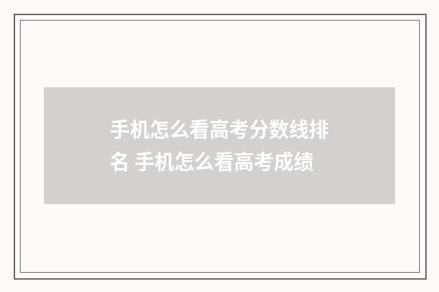 手机怎么看高考分数线排名 手机怎么看高考成绩